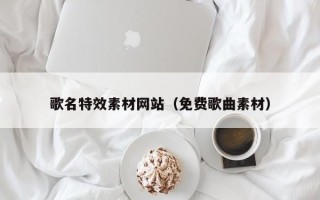 潮州歌名特效素材网站（免费歌曲素材）